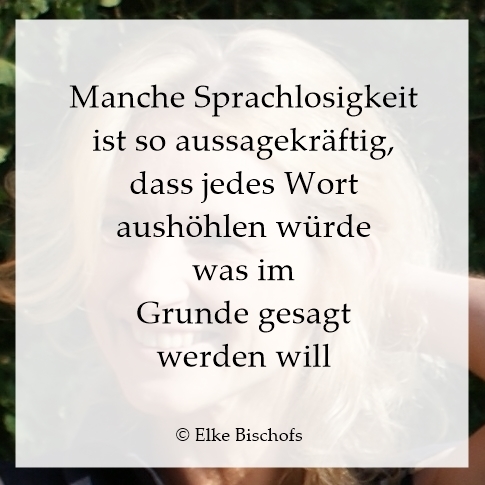 Lebenserfahrung der man am besten Wortlos begegnet 